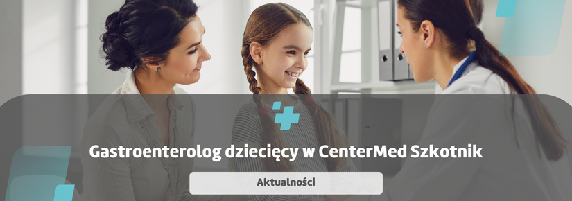 Gastroenterolog dziecięcy w CenterMed Tarnów 